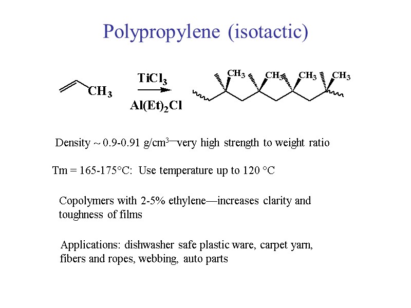 Polypropylene (isotactic) Density ~ 0.9-0.91 g/cm3—very high strength to weight ratio Tm = 165-175C: